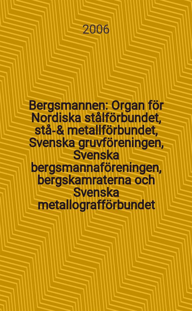 Bergsmannen : Organ för Nordiska stålförbundet, stål- & metallförbundet, Svenska gruvföreningen, Svenska bergsmannaföreningen, bergskamraterna och Svenska metallografförbundet. 2006, № 4