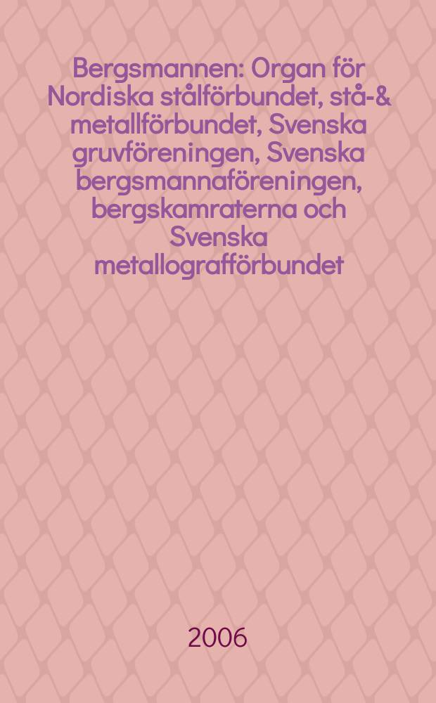 Bergsmannen : Organ för Nordiska stålförbundet, stål- & metallförbundet, Svenska gruvföreningen, Svenska bergsmannaföreningen, bergskamraterna och Svenska metallografförbundet. 2006, № 5