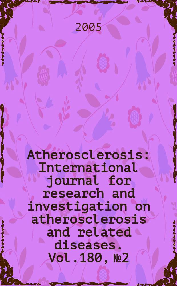 Atherosclerosis : International journal for research and investigation on atherosclerosis and related diseases. Vol.180, №2