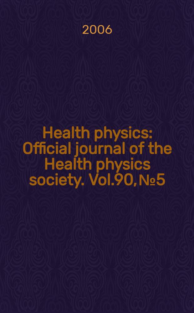 Health physics : Official journal of the Health physics society. Vol.90, №5
