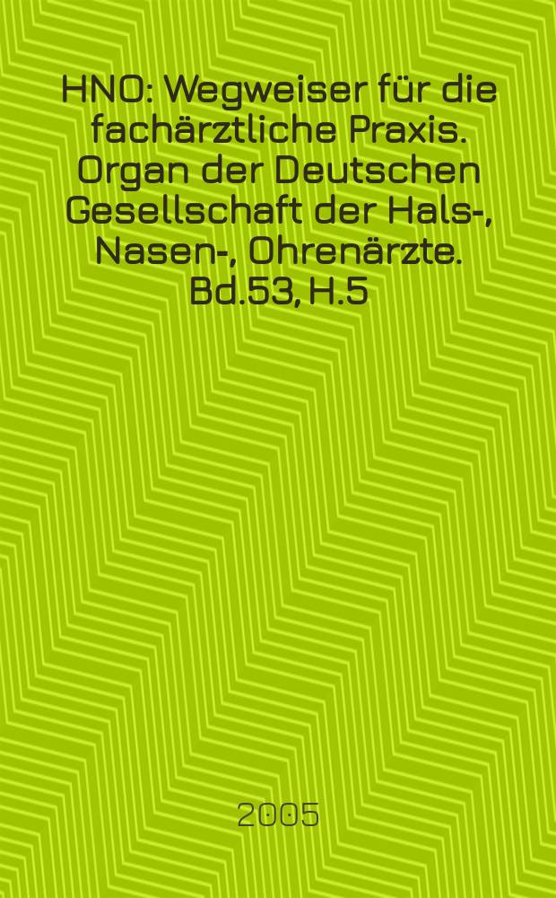 HNO : Wegweiser für die fachärztliche Praxis. Organ der Deutschen Gesellschaft der Hals-, Nasen-, Ohrenärzte. Bd.53, H.5