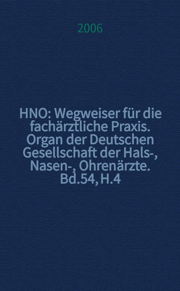 HNO : Wegweiser für die fachärztliche Praxis. Organ der Deutschen Gesellschaft der Hals-, Nasen-, Ohrenärzte. Bd.54, H.4