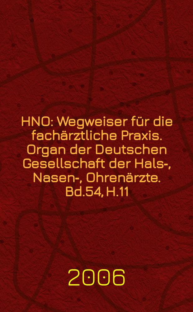 HNO : Wegweiser für die fachärztliche Praxis. Organ der Deutschen Gesellschaft der Hals-, Nasen-, Ohrenärzte. Bd.54, H.11