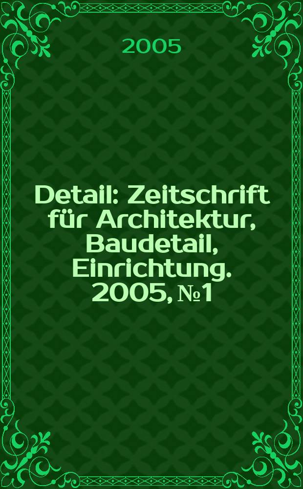 Detail : Zeitschrift für Architektur, Baudetail, Einrichtung. 2005, № 1/2