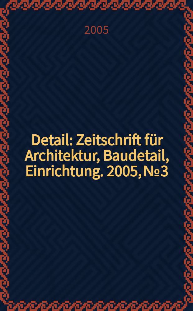 Detail : Zeitschrift für Architektur, Baudetail, Einrichtung. 2005, № 3