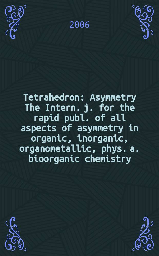 Tetrahedron : Asymmetry The Intern. j. for the rapid publ. of all aspects of asymmetry in organic, inorganic, organometallic, phys. a. bioorganic chemistry. Vol.17, №1