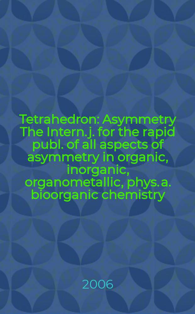 Tetrahedron : Asymmetry The Intern. j. for the rapid publ. of all aspects of asymmetry in organic, inorganic, organometallic, phys. a. bioorganic chemistry. Vol.17, №5