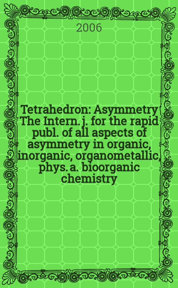 Tetrahedron : Asymmetry The Intern. j. for the rapid publ. of all aspects of asymmetry in organic, inorganic, organometallic, phys. a. bioorganic chemistry. Vol.17, №8