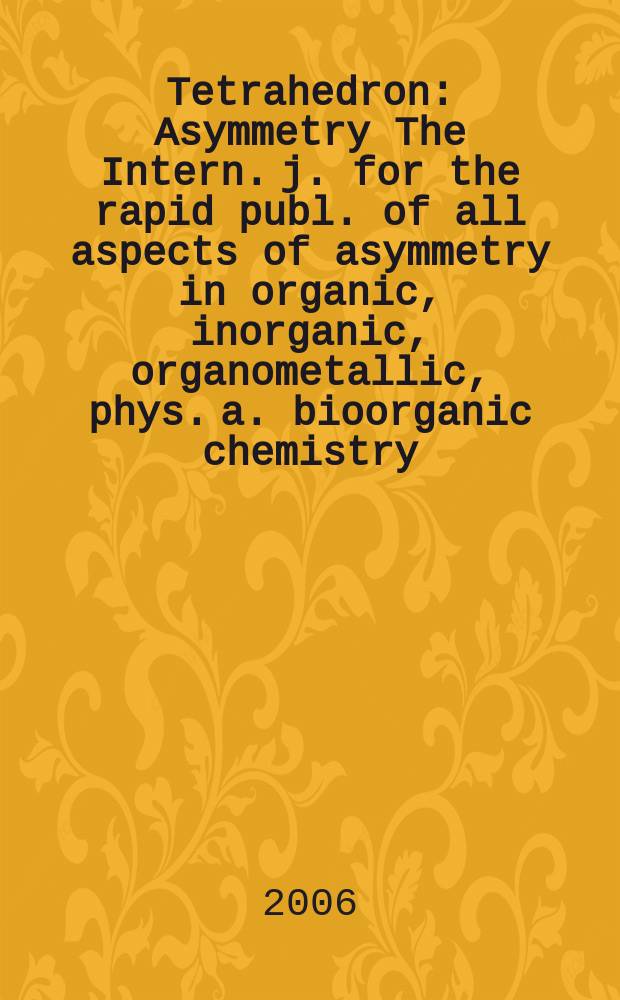 Tetrahedron : Asymmetry The Intern. j. for the rapid publ. of all aspects of asymmetry in organic, inorganic, organometallic, phys. a. bioorganic chemistry. Vol.17, №9