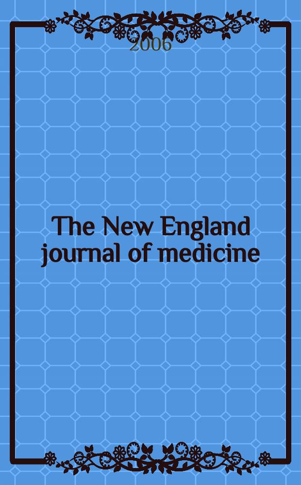 The New England journal of medicine : Formerly the Boston medical a. surgical journal. Vol.355, №12