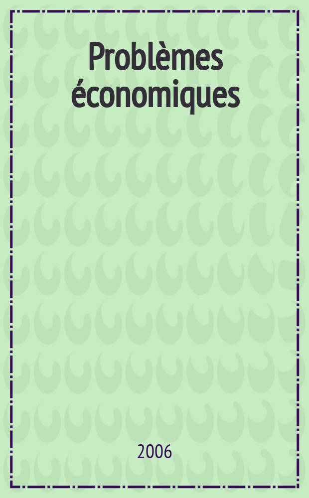 Problèmes économiques : Sélection hebdomadaire de presse française et étrangère. 2006, №2896