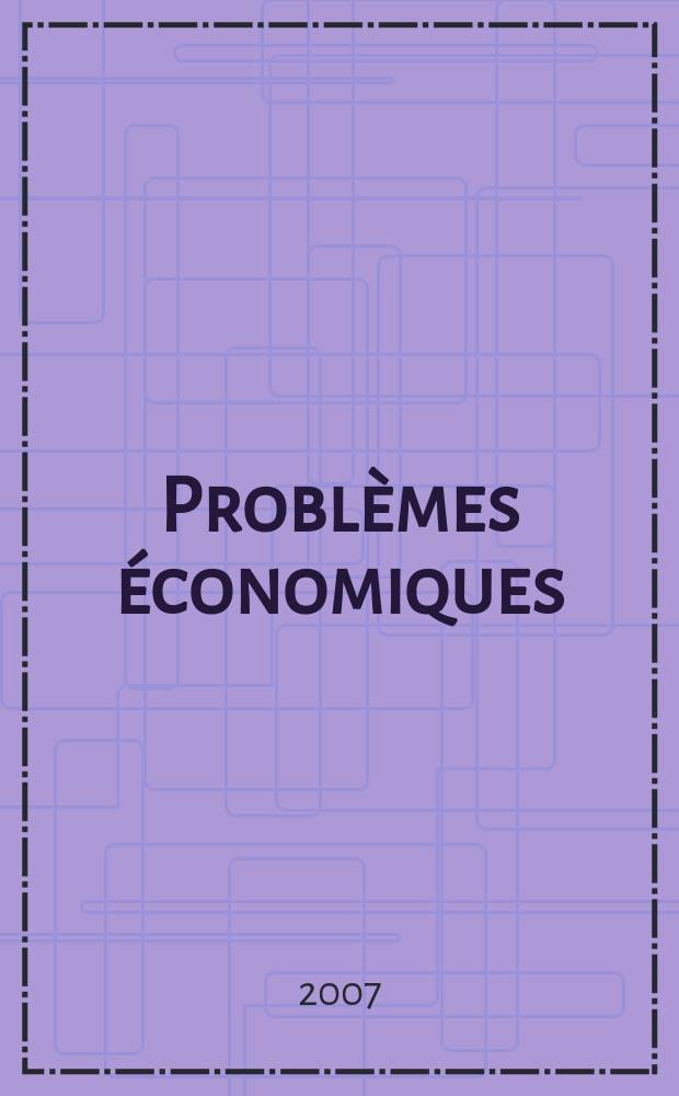 Problèmes économiques : Sélection hebdomadaire de presse française et étrangère. 2007, №2917