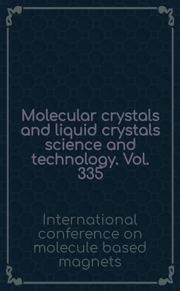 Molecular crystals and liquid crystals science and technology. Vol. 335 : Proceedings of the 6th International conference on molecule based magnets, Seignosse, France, September 12-17, 1998