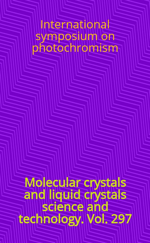 Molecular crystals and liquid crystals science and technology. Vol. 297/298 : Proceedings of the Second International symposium on photochromism, Clearwater Beach, Florida, USA, 8-14 September 1996