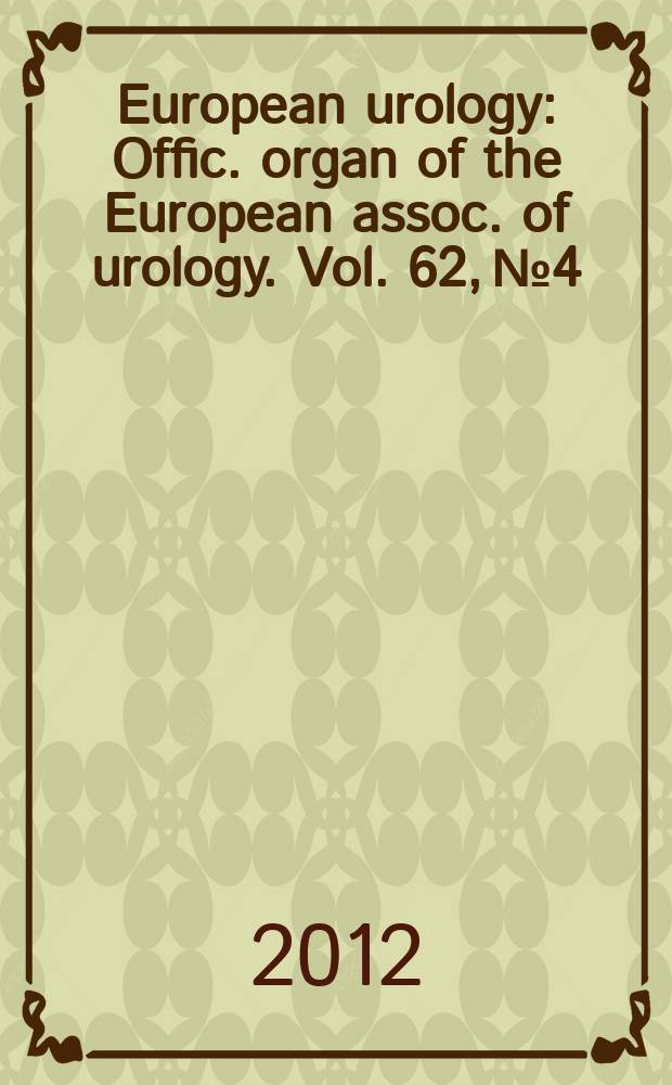 European urology : Offic. organ of the European assoc. of urology. Vol. 62, № 4