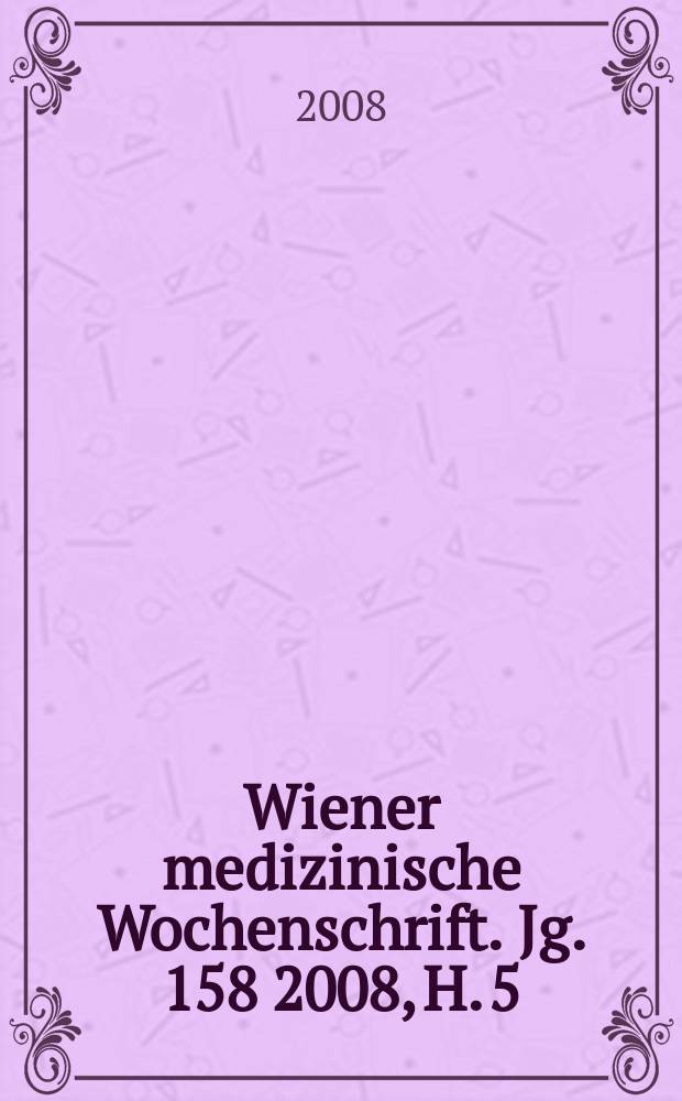 Wiener medizinische Wochenschrift. Jg. 158 2008, H. 5/6
