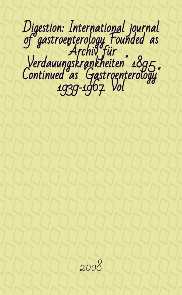 Digestion : International journal of gastroenterology Founded as "Archiv für Verdauungskrankheiten" 1895 Continued as "Gastroenterology" 1939-1967. Vol. 77, № 1