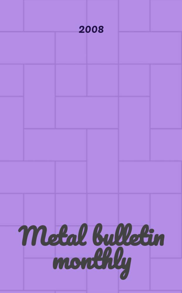 Metal bulletin monthly : A companion publ. to "Metal bull.". 2008, № 447