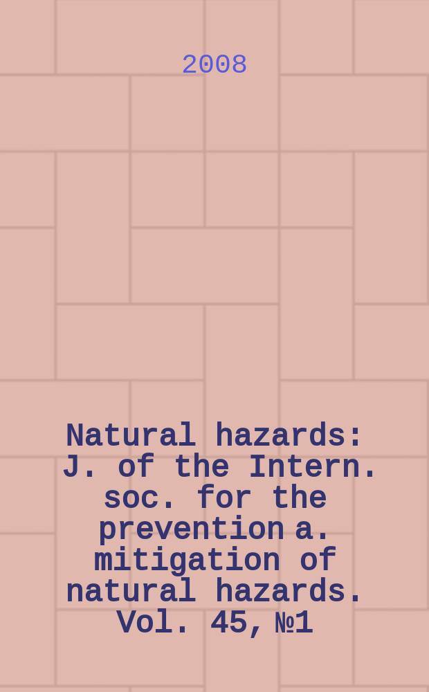 Natural hazards : J. of the Intern. soc. for the prevention a. mitigation of natural hazards. Vol. 45, № 1
