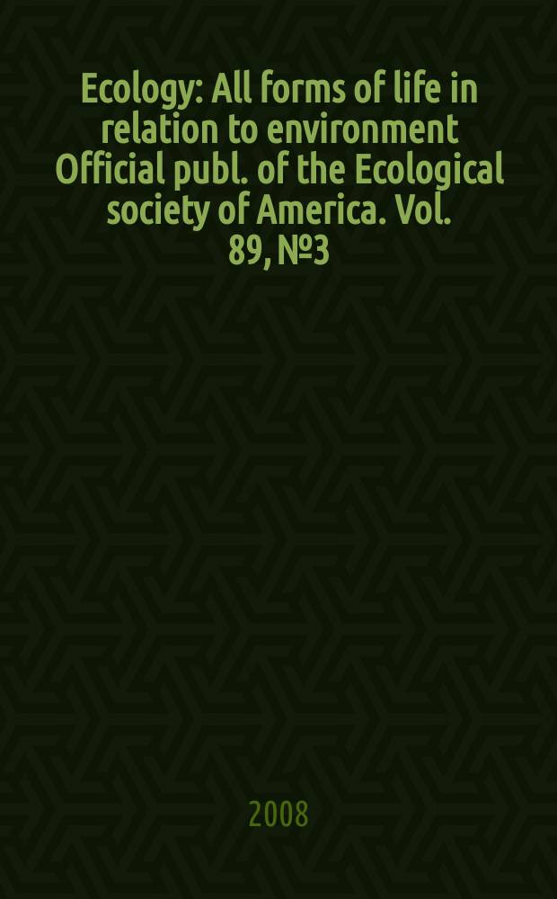 Ecology : All forms of life in relation to environment Official publ. of the Ecological society of America. Vol. 89, № 3