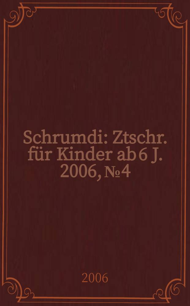 Schrumdi : Ztschr. für Kinder ab 6 J. 2006, №4