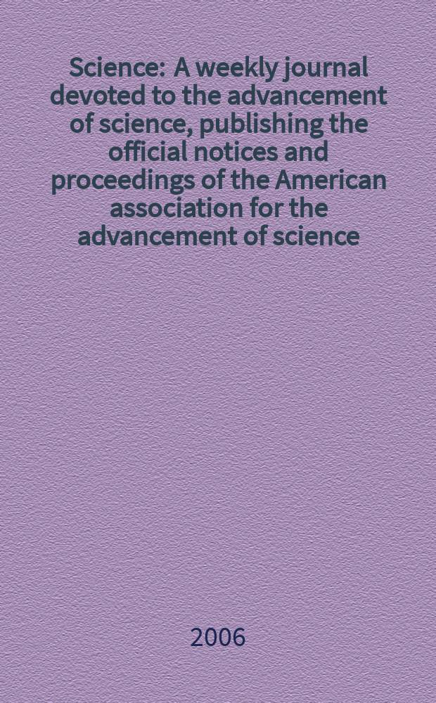 Science : A weekly journal devoted to the advancement of science, publishing the official notices and proceedings of the American association for the advancement of science. Vol.314, №5805