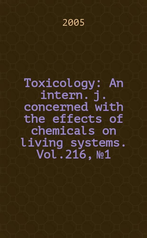 Toxicology : An intern. j. concerned with the effects of chemicals on living systems. Vol.216, №1