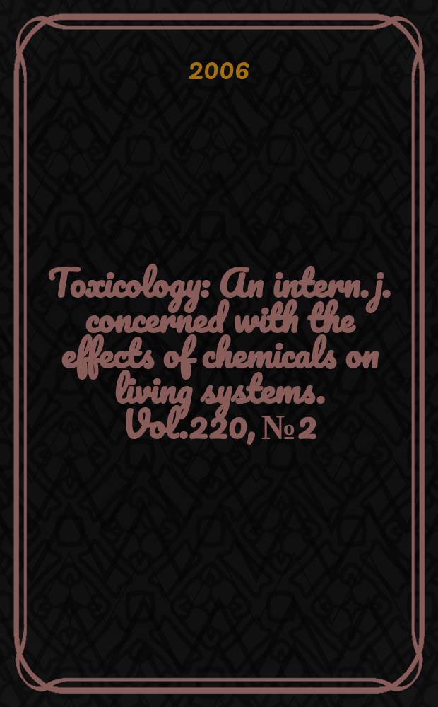 Toxicology : An intern. j. concerned with the effects of chemicals on living systems. Vol.220, №2/3