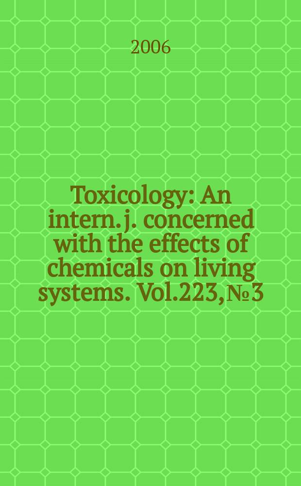 Toxicology : An intern. j. concerned with the effects of chemicals on living systems. Vol.223, №3
