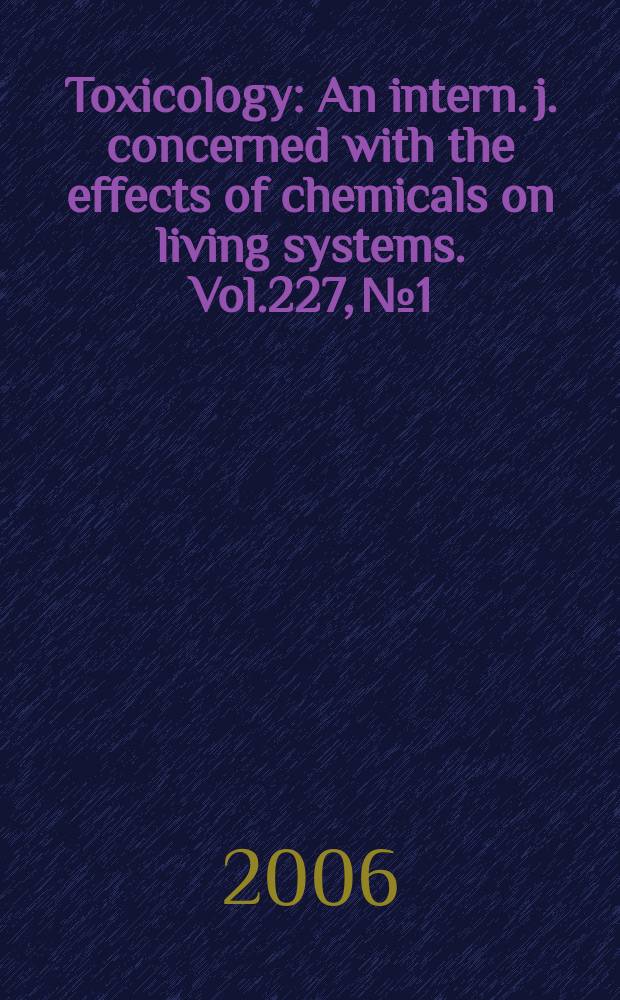 Toxicology : An intern. j. concerned with the effects of chemicals on living systems. Vol.227, №1/2