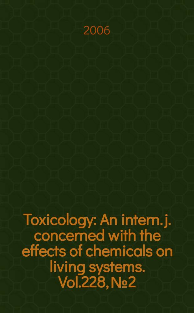 Toxicology : An intern. j. concerned with the effects of chemicals on living systems. Vol.228, №2/3