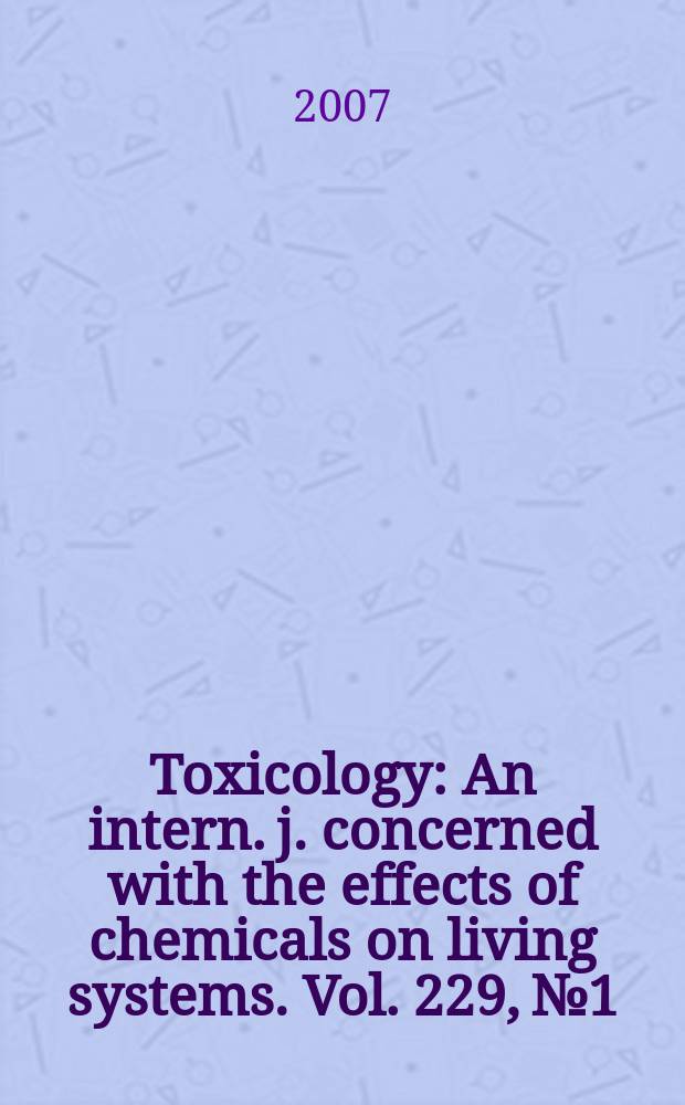 Toxicology : An intern. j. concerned with the effects of chemicals on living systems. Vol. 229, № 1/2