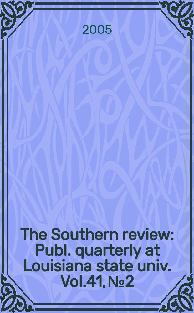 The Southern review : Publ. quarterly at Louisiana state univ. Vol.41, №2