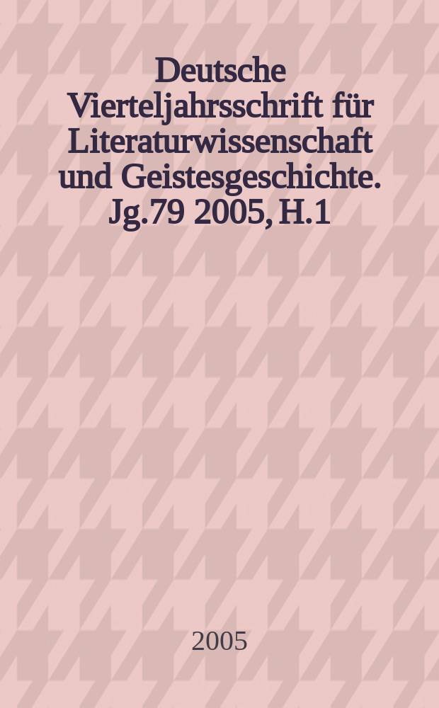 Deutsche Vierteljahrsschrift für Literaturwissenschaft und Geistesgeschichte. Jg.79 2005, H.1