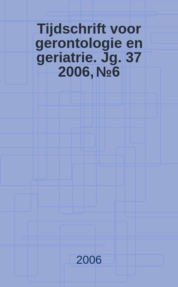 Tijdschrift voor gerontologie en geriatrie. Jg. 37 2006, № 6