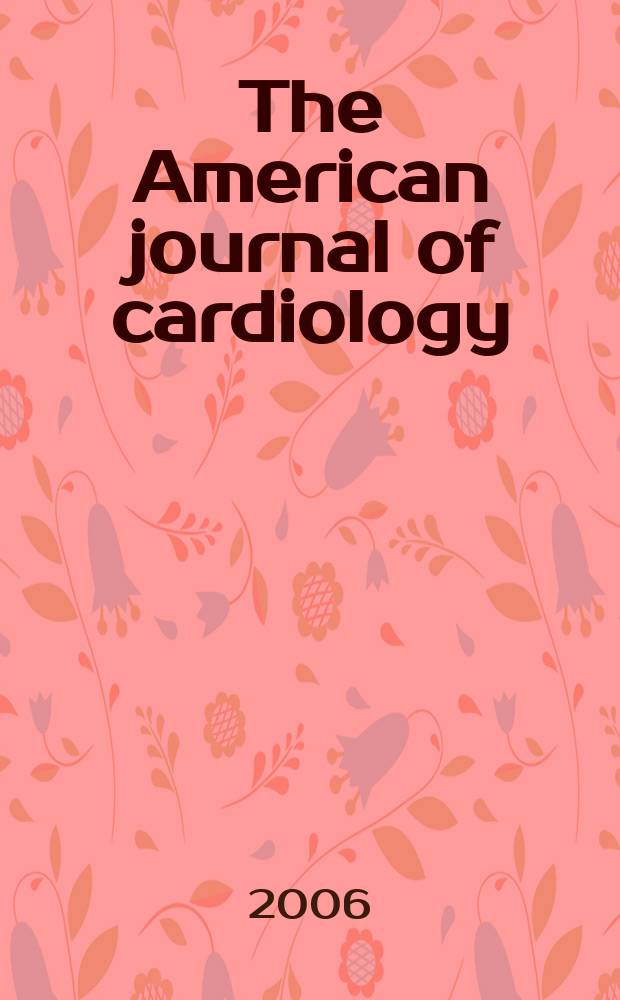 The American journal of cardiology : Official journal of the American college of cardiology A publication of the Yorke group. Vol.97, №4