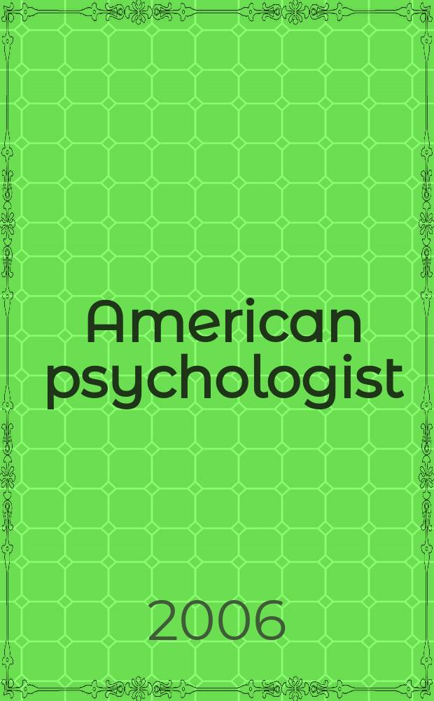 American psychologist : Journal of the Amer. psychological assoc. Vol.61, №8 : Awards issue 2006