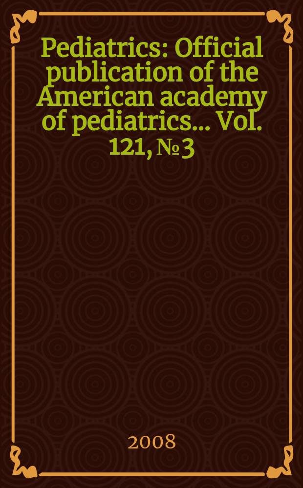 Pediatrics : Official publication of the American academy of pediatrics... Vol. 121, № 3
