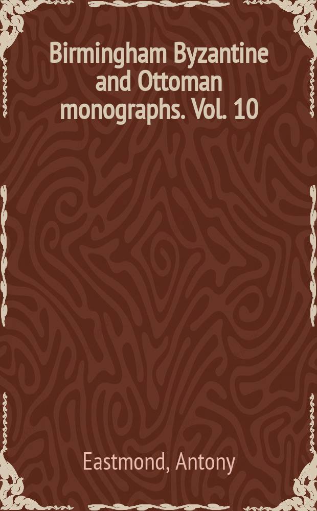 Birmingham Byzantine and Ottoman monographs. Vol. 10 : Art and identity in thirteenth-century Byzantium = Искусство и идентичность в 13 веке в Византии