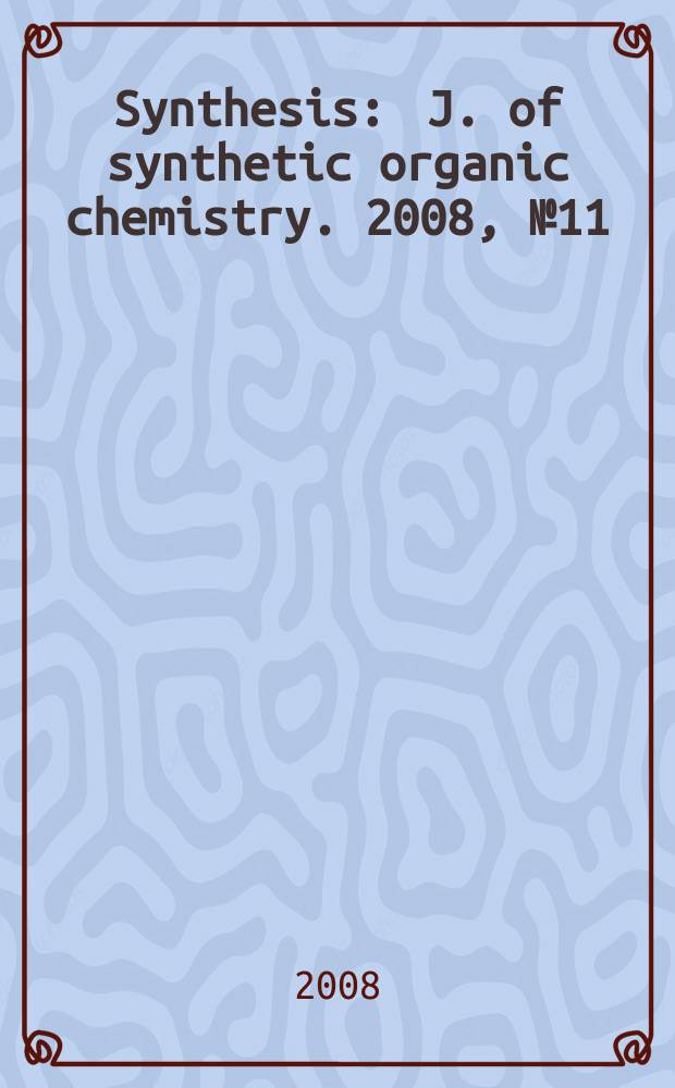 Synthesis : J. of synthetic organic chemistry. 2008, № 11
