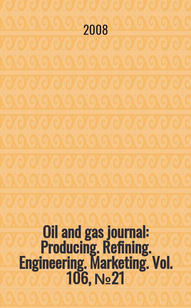 Oil and gas journal : Producing. Refining. Engineering. Marketing. Vol. 106, № 21