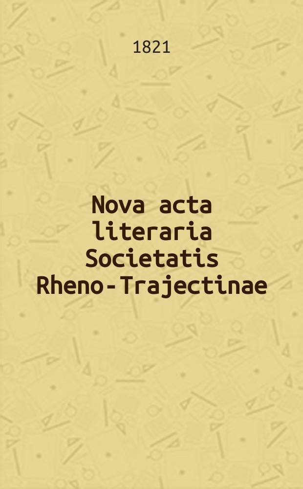 Nova acta literaria Societatis Rheno-Trajectinae