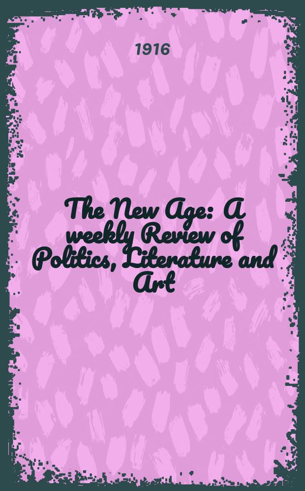 The New Age : A weekly Review of Politics, Literature and Art