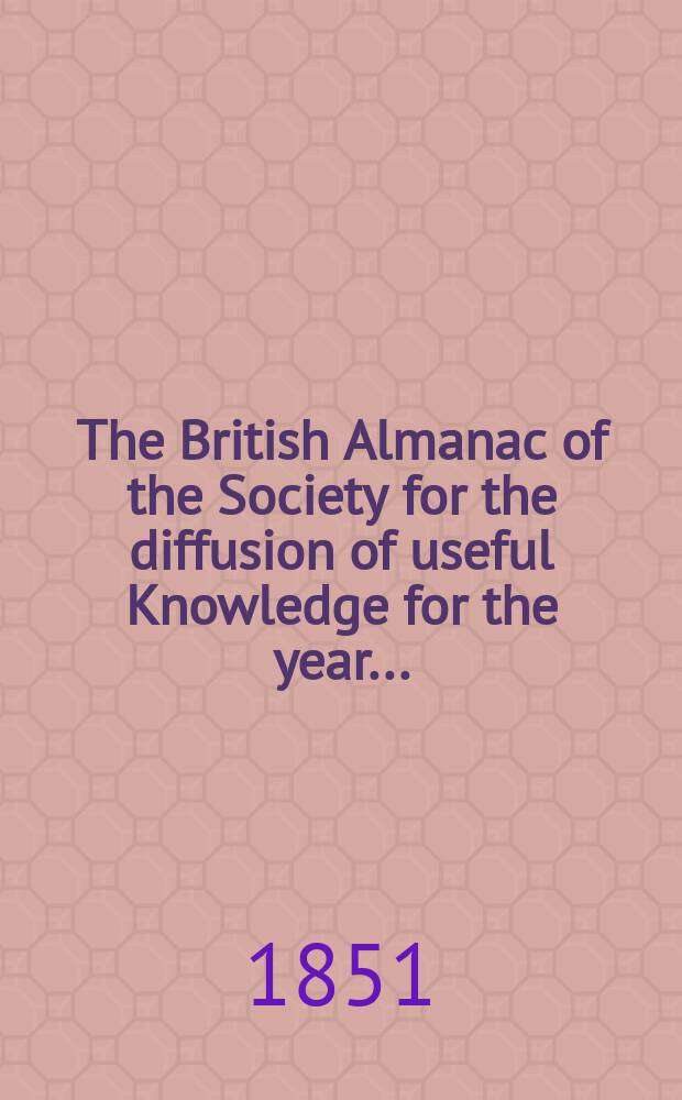 The British Almanac of the Society for the diffusion of useful Knowledge for the year ...