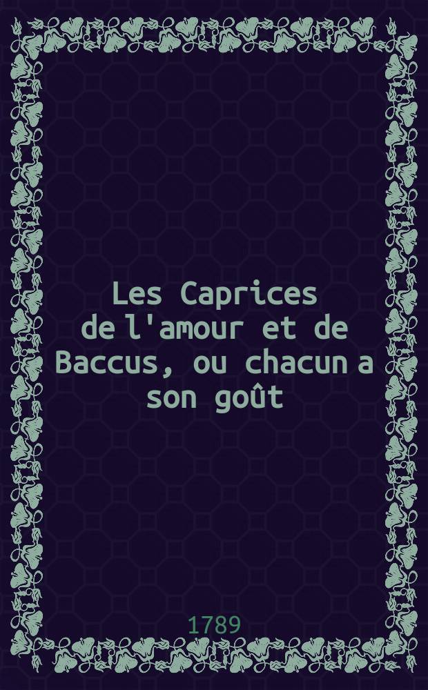 Les Caprices de l'amour et de Baccus, ou chacun a son go&ucirc;t