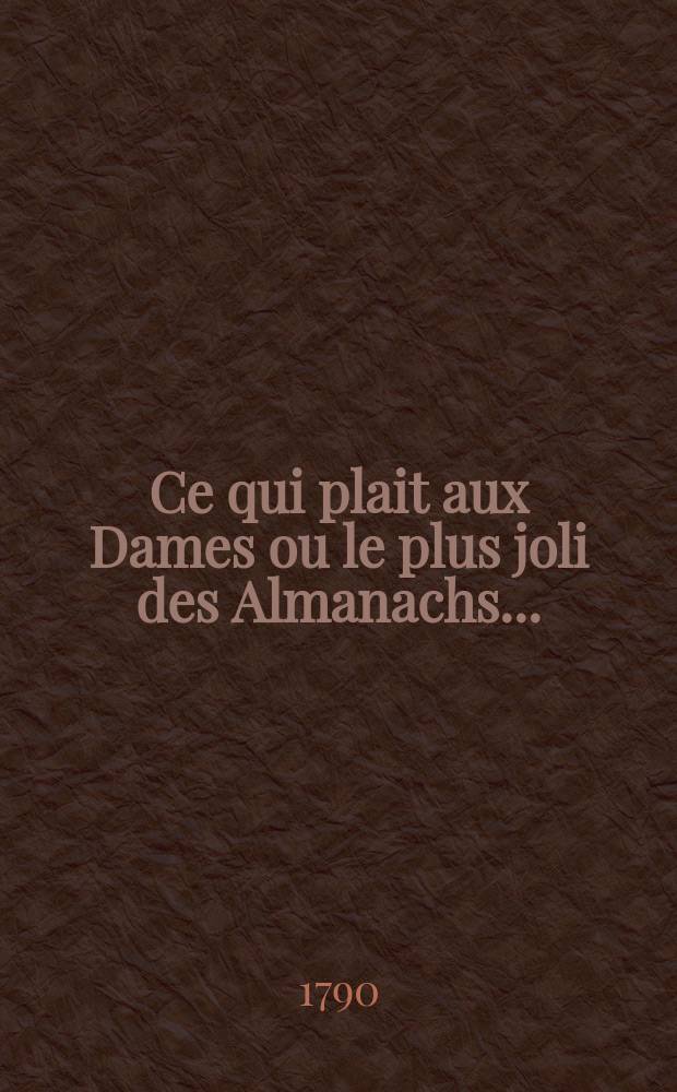 Ce qui plait aux Dames ou le plus joli des Almanachs ...