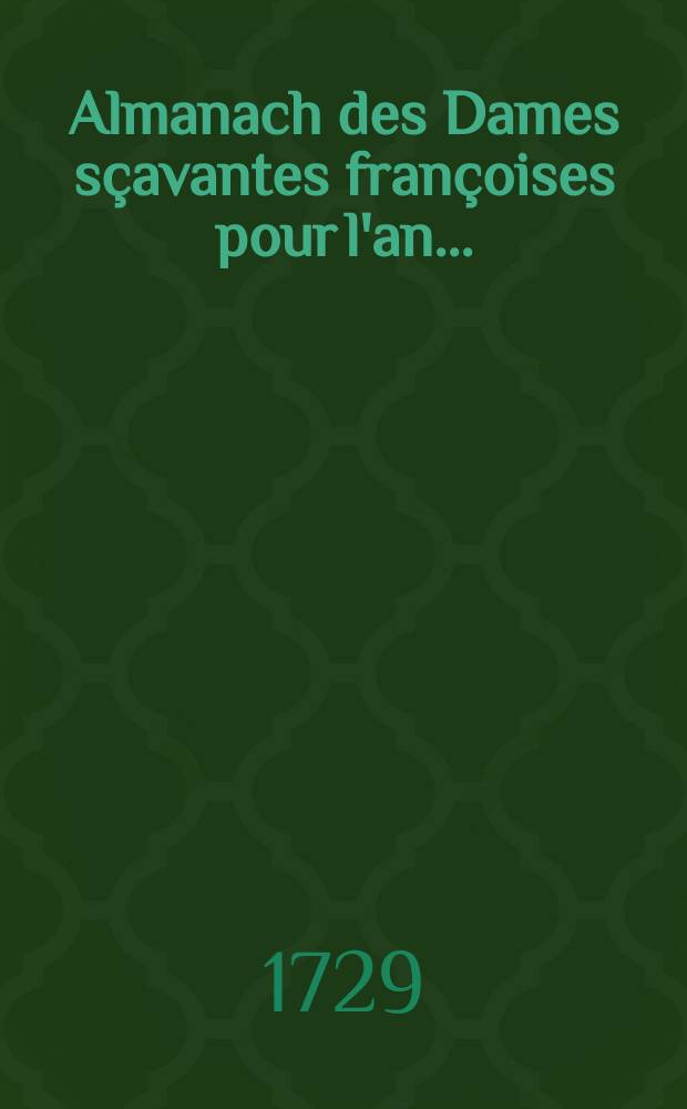 Almanach des Dames s&ccedil;avantes fran&ccedil;oises pour l'an ...