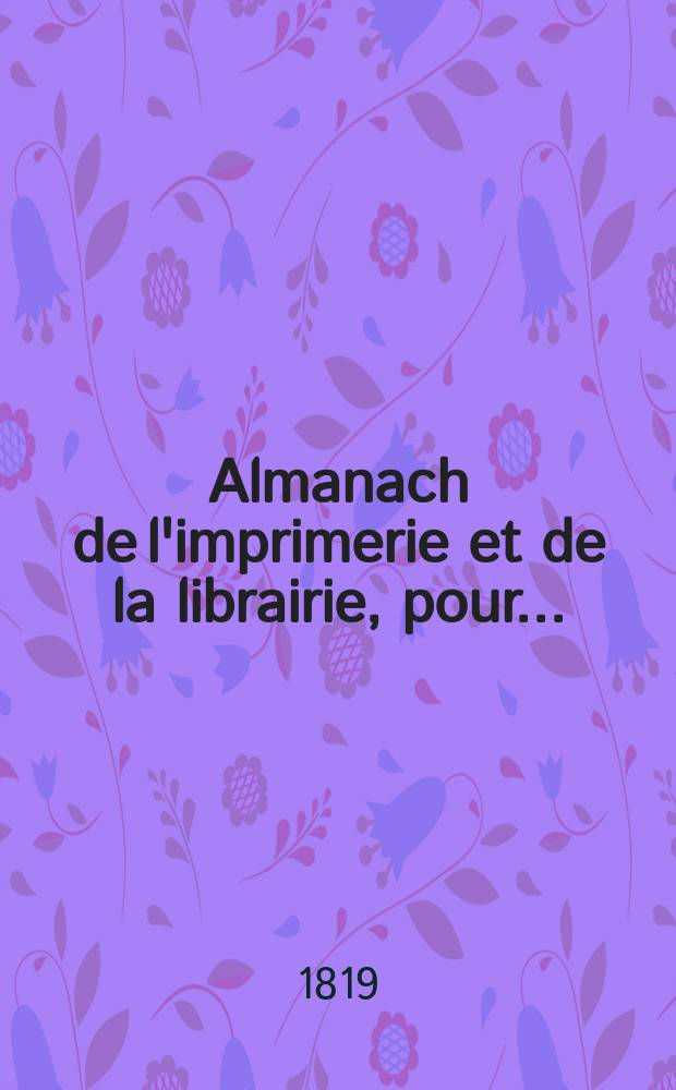 Almanach de l'imprimerie et de la librairie, pour ...