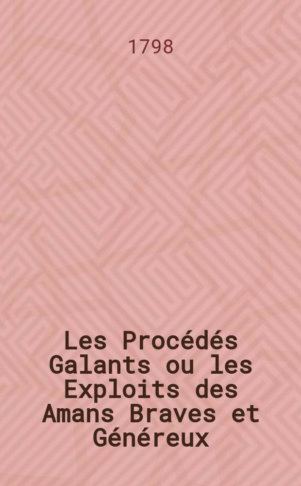 Les Procédés Galants ou les Exploits des Amans Braves et Généreux