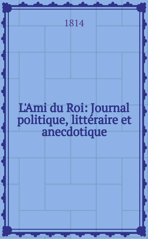 L'Ami du Roi : Journal politique, littéraire et anecdotique
